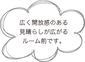 広く開放感のある見晴らしが広がるルーム前です。