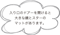 入り口のドアーを開けると大きな鏡とスターのマットがあります。