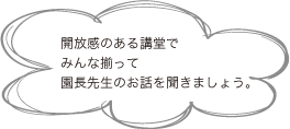 開放感のある講堂でみんな揃って園長先生のお話を聞きましょう。