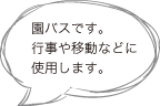 園バスです。行事や移動などに使用します。