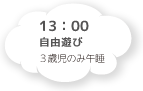 13:00 自由遊び 3歳児のみ午睡
