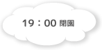19:00 閉園