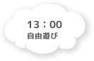 13:00 自由遊び ３歳児のみ午睡