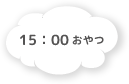 15:00 おやつ