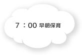 7:00 早朝保育 にじ組で保育を行います