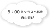 8:00 各クラスへ移動 自由遊び