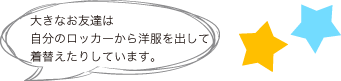 大きなお友達は自分のロッカーから洋服を出して着替えたりしています。