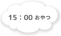 15:00 おやつ