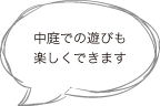 中庭での遊びも楽しくできます