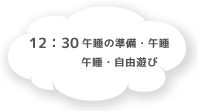 12:30 午睡の準備・午睡 午睡・自由遊び すかいぐみのみ