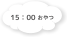 15:00 おやつ